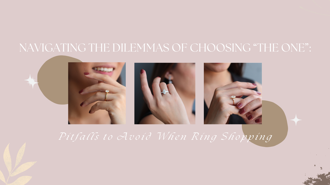 Navigating the Dilemmas of choosing "The One": Pitfalls to avoid when Engagement ring shopping.